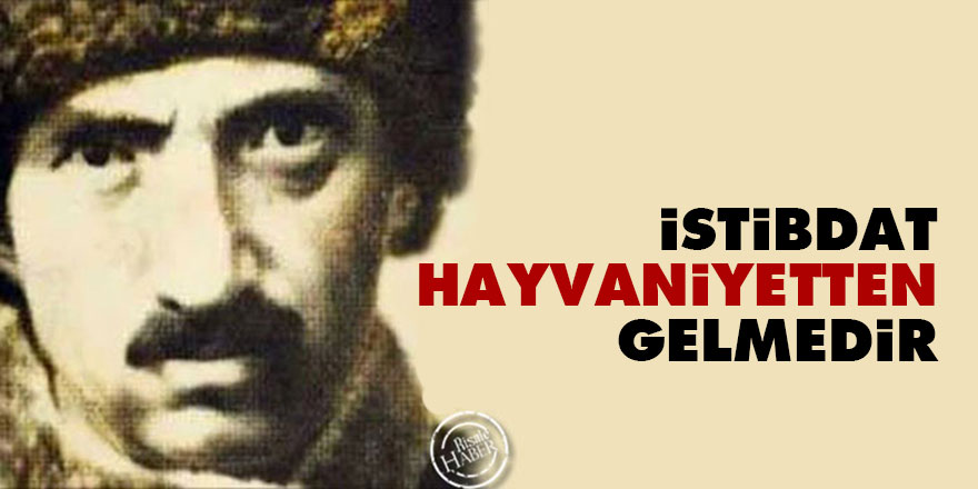 İstibdat hayvaniyetten gelmedir