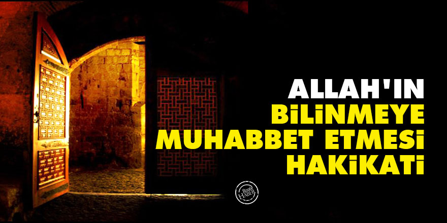 Allah’ın 'bilinmeye muhabbet etmesi hakikati'