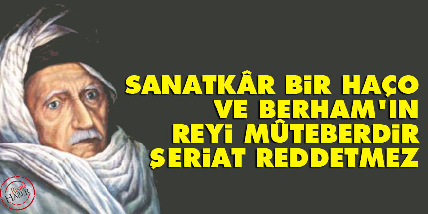 Sanatkâr bir Haço ve Berham'ın reyi mûteberdir, Şeriat reddetmez