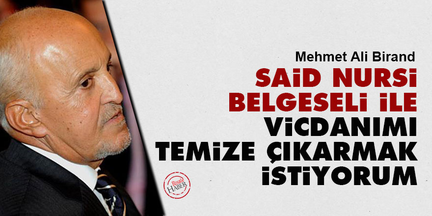 Mehmet Ali Birand: Said Nursi belgeseli ile vicdanımı temize çıkarmak istiyorum