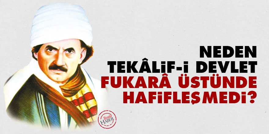 Neden tekâlif-i devlet, fukarâ üstünde hafifleşmedi?