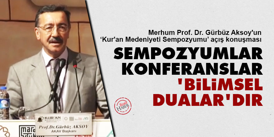 Sempozyumlar, konferanslar 'Bilimsel dualar'dır