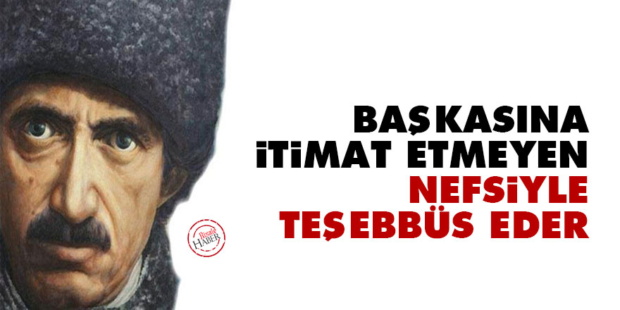 Başkasına itimat etmeyen nefsiyle teşebbüs eder