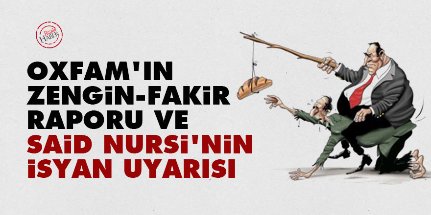 Oxfam'ın zengin-fakir raporu ve Said Nursi'nin isyan uyarısı