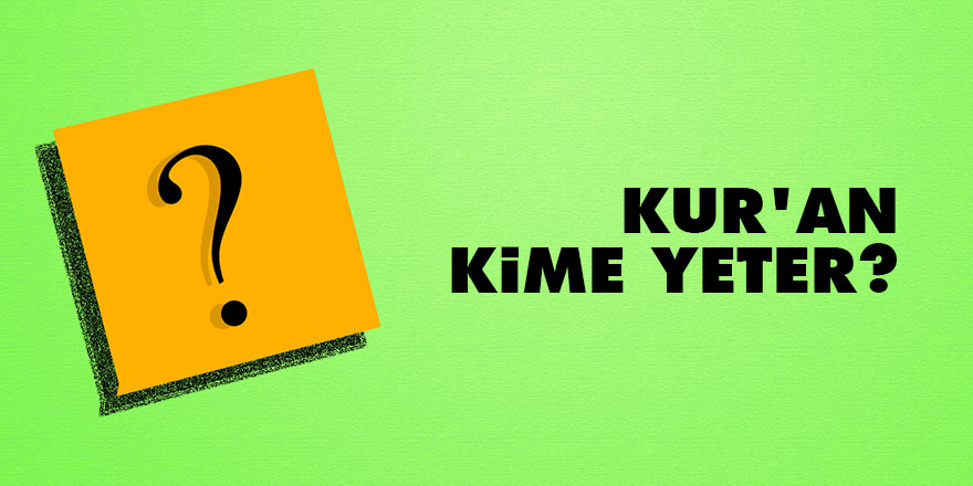 Kur'an kime yeter?