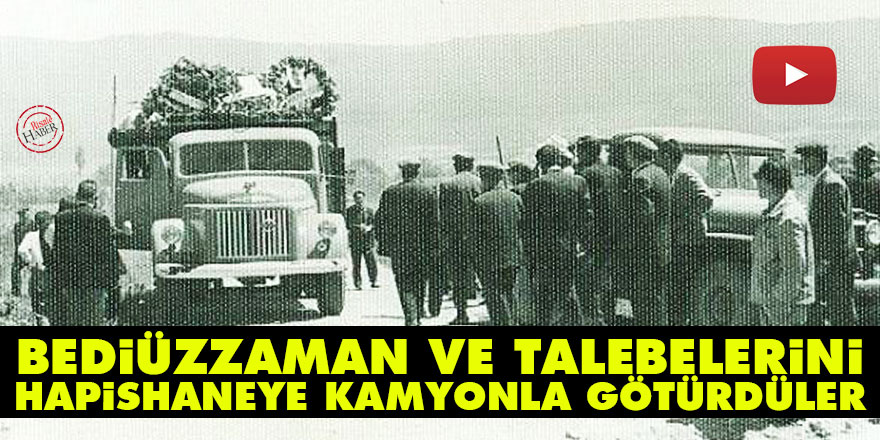 Bediüzzaman ve talebelerini hapishaneye kamyonla götürdüler
