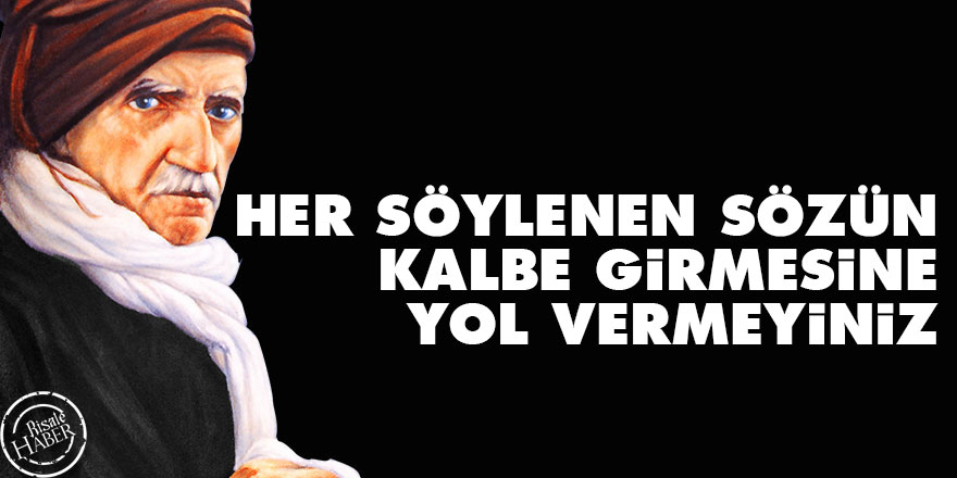 Her söylenen sözün kalbe girmesine yol vermeyiniz