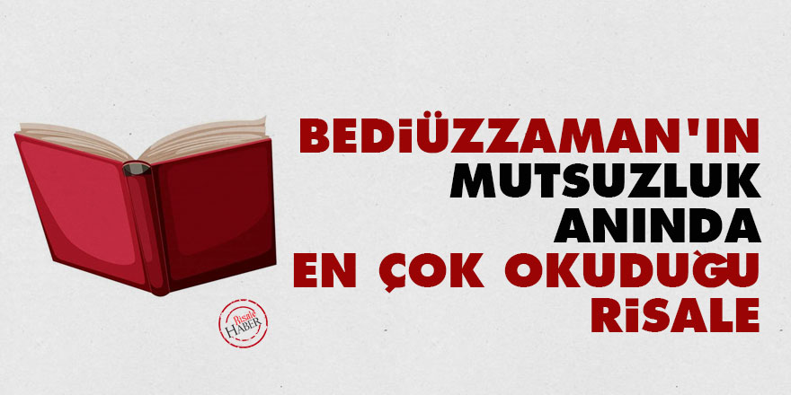 Bediüzzaman'ın mutsuzluk anında en çok okuduğu risale