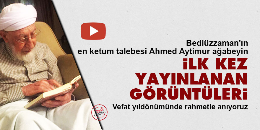 Bediüzzaman'ın en ketum talebesi Ahmed Aytimur ağabeyin ilk kez yayınlanan görüntüleri
