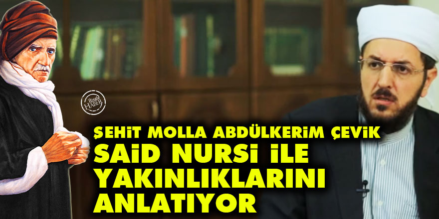 Şehit Molla Abdülkerim Çevik, Said Nursi ile yakınlıklarını anlatıyor