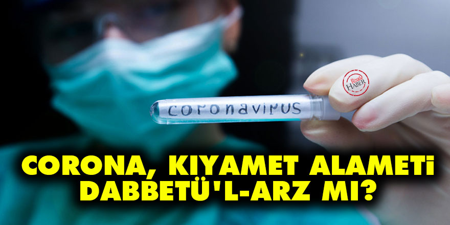 Corona, kıyamet alameti Dabbetü'l-Arz mı?