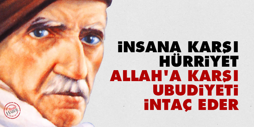 İnsana karşı hürriyet, Allah'a karşı ubudiyeti intaç eder