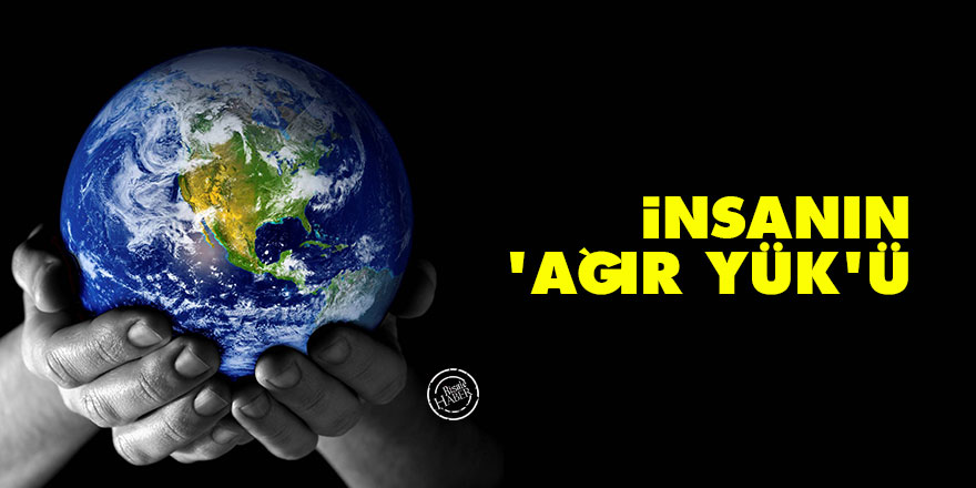 İnsanın 'ağır yük'ü