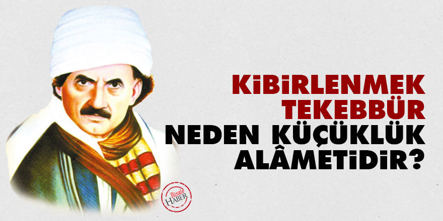 Kibirlenmek, tekebbür neden küçüklük alâmetidir?
