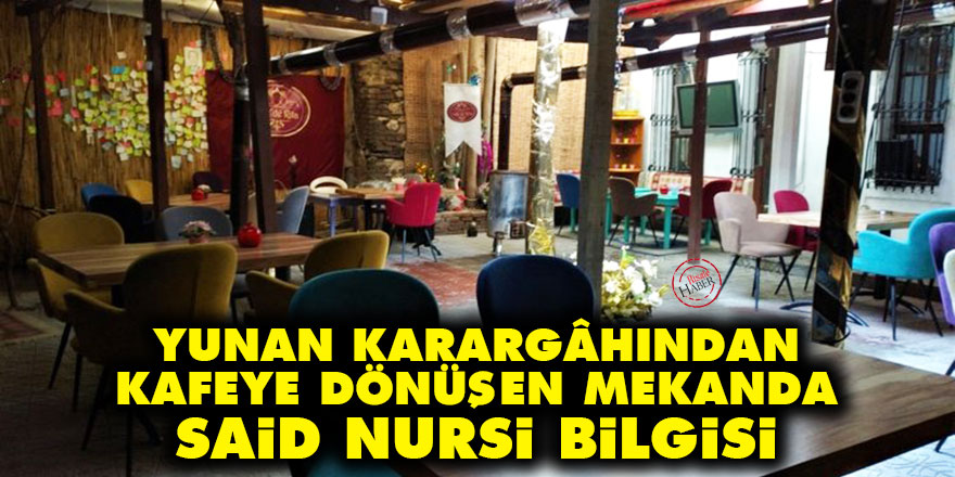 Yunan karargâhından kafeye dönüşen mekanda Said Nursi bilgisi