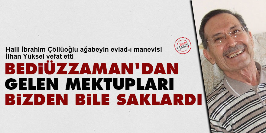 Bediüzzaman’dan gelen mektupları bizden bile saklardı