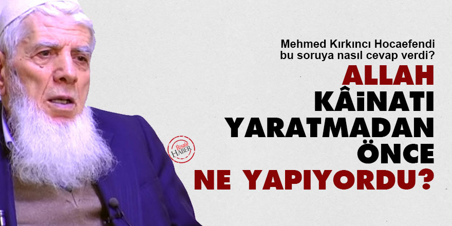 Allah kâinatı yaratmadan önce ne yapıyordu?