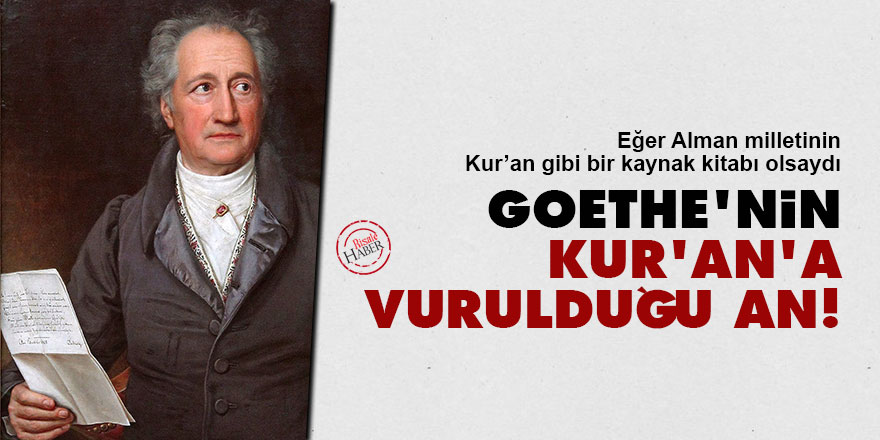 Goethe’nin Kur'an'a vurulduğu an!