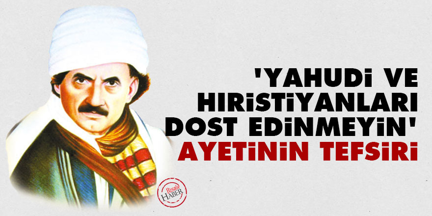 'Yahudi ve Hıristiyanları dost edinmeyin' ayetinin tefsiri