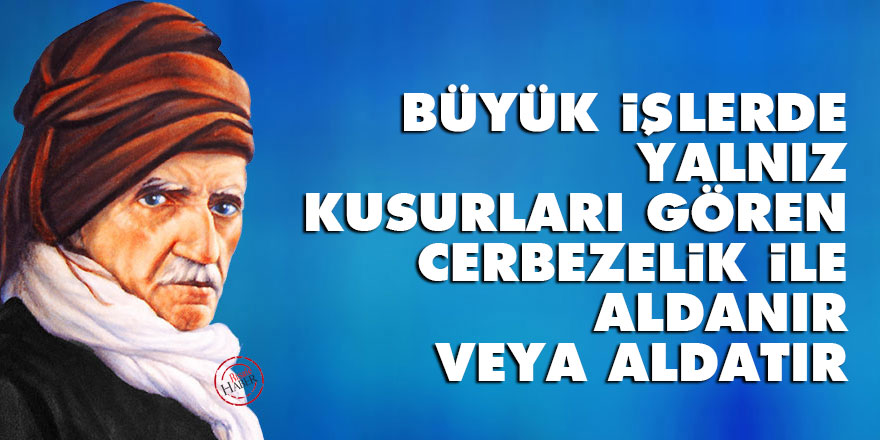 Büyük işlerde yalnız kusurları gören, cerbezelik ile aldanır veya aldatır