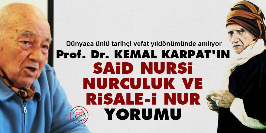 Dünyaca ünlü tarihçi Kemal Karpat'ın Said Nursi, Nurculuk ve Risale-i Nur yorumu