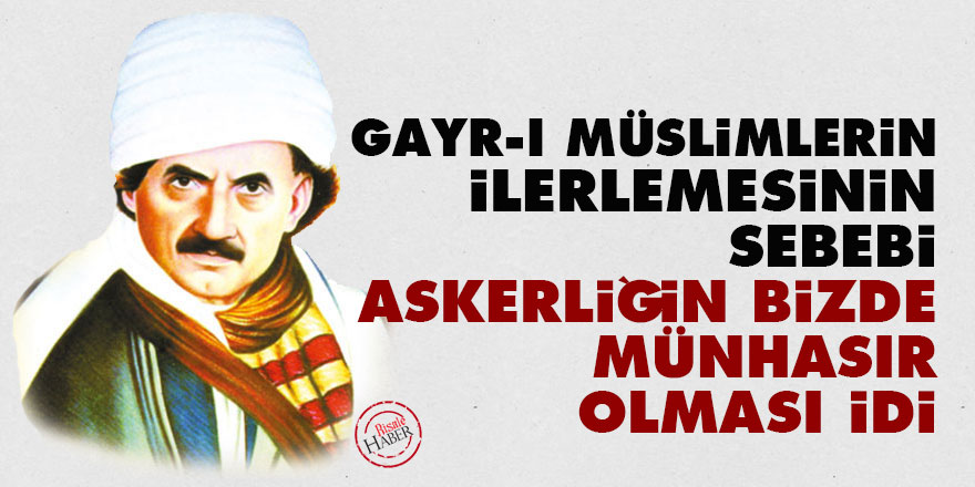 Gayr-ı müslimlerin ilerlemesinin sebebi askerliğin bizde münhasır olması idi