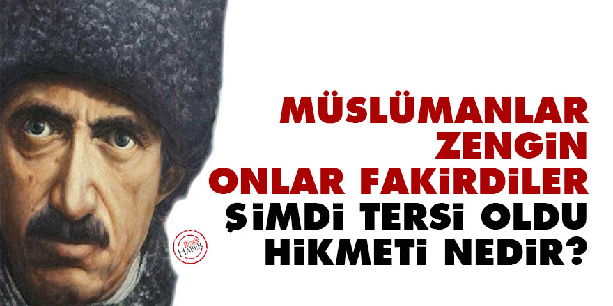 Müslümanlar zengin, onlar fakirdiler şimdi tam tersi oldu, hikmeti nedir?