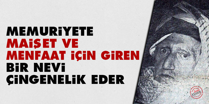 Memuriyete maişet ve menfaat için giren bir nevi çingenelik eder