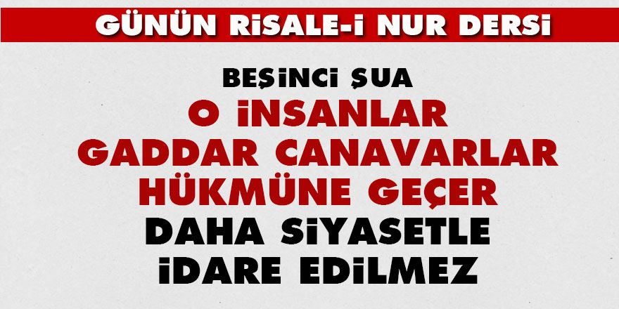 Beşinci Şua: O insanlar gaddar canavarlar hükmüne geçer, daha siyasetle idare edilmez