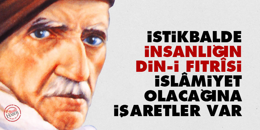 İstikbalde insanlığın din-i fıtrîsi İslâmiyet olacağına işaretler var