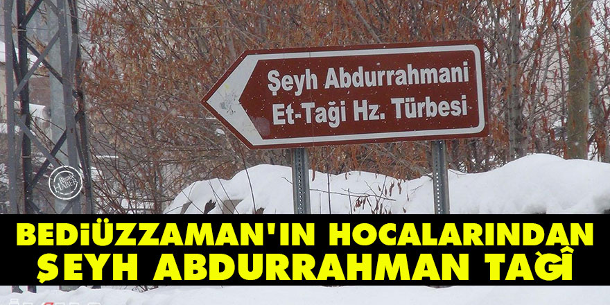 Bediüzzaman'ın hocalarından Şeyh Abdurrahman Tağî