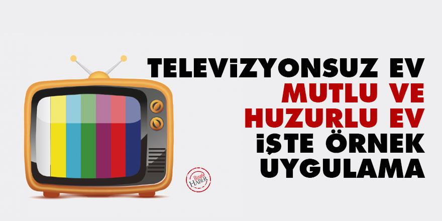 Televizyonsuz ev, mutlu ve huzurlu ev, işte örnek uygulama