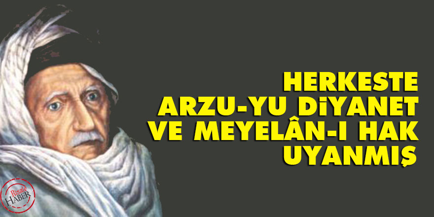 Herkeste bir arzu-yu diyanet ve meyelân-ı hak uyanmış