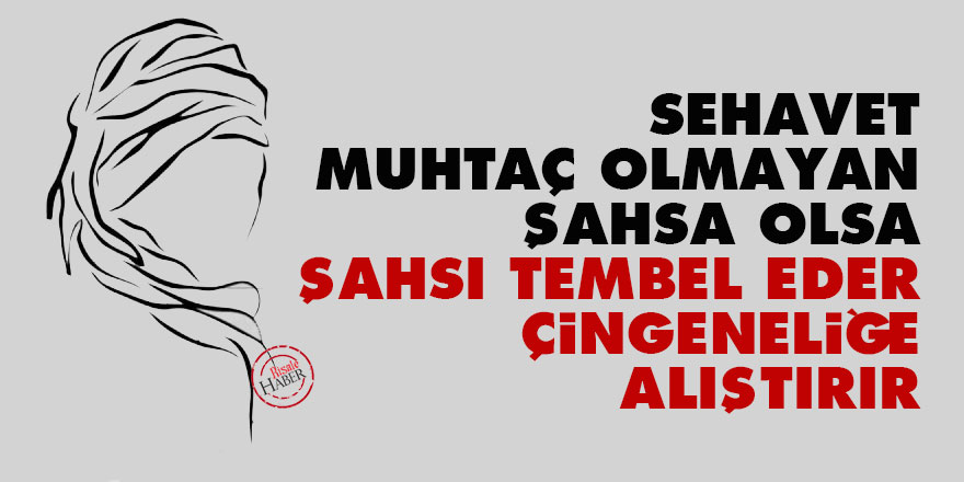 Sehavet muhtaç olmayan şahsa olsa, şahsı tembel eder, çingeneliğe alıştırır