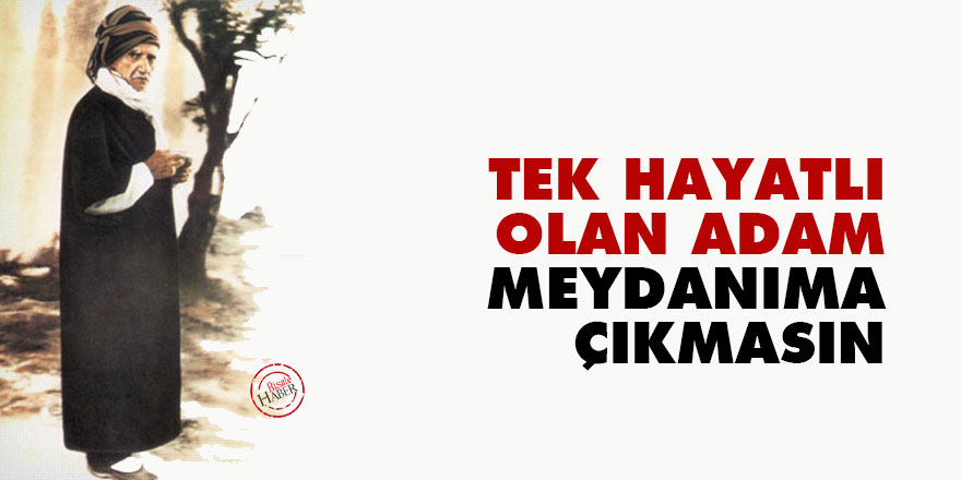 Tek hayatlı olan adam meydanıma çıkmasın