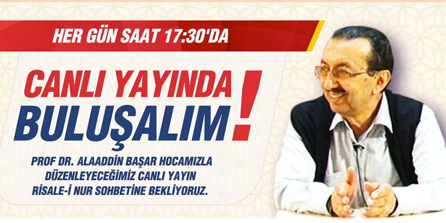 Prof. Alaaddin Başar ile her gün saat 17.30'da canlı Risale-i Nur sohbetleri