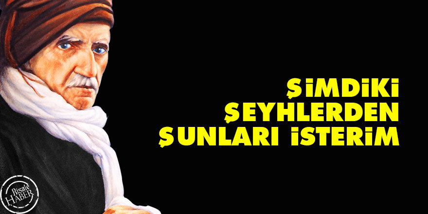 Bediüzzaman: Şimdiki şeyhlerden şunları isterim