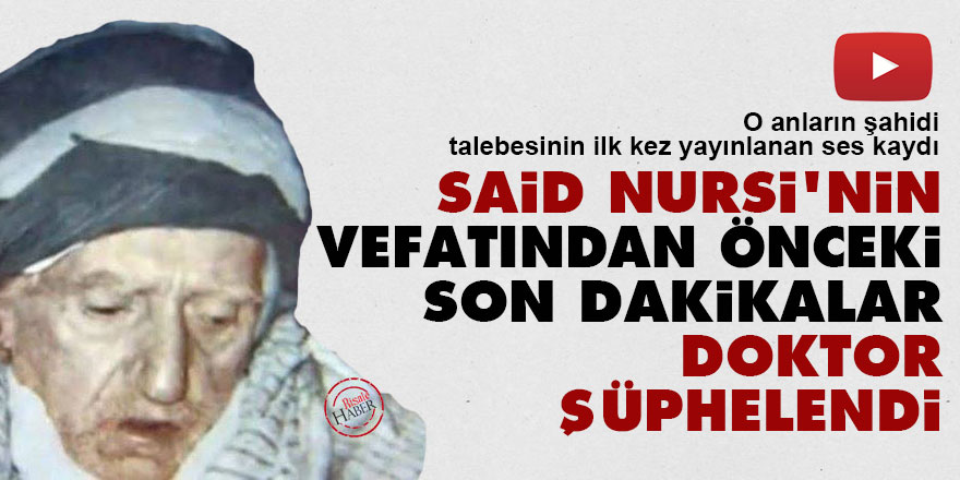 Said Nursi'nin vefatından önceki son dakikalar... Doktor şüphelendi