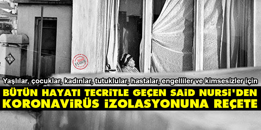 Bütün hayatı tecritle geçen Said Nursi'den koronavirüs izolasyonuna reçete