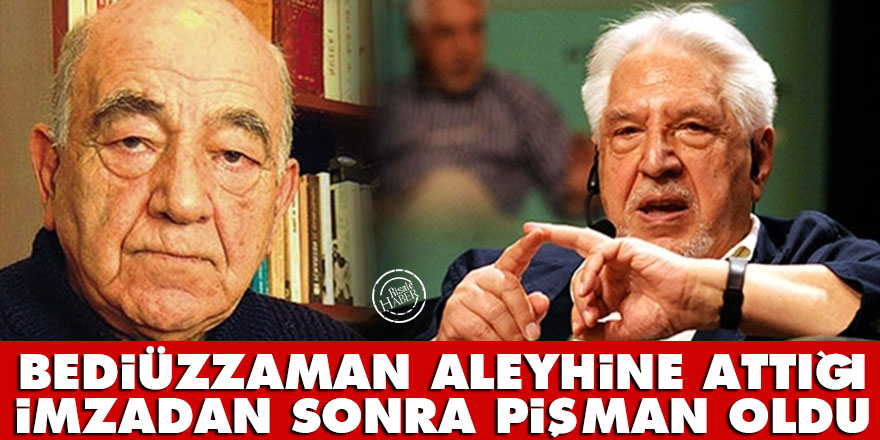 Bediüzzaman aleyhine attığı imzadan sonra pişman oldu