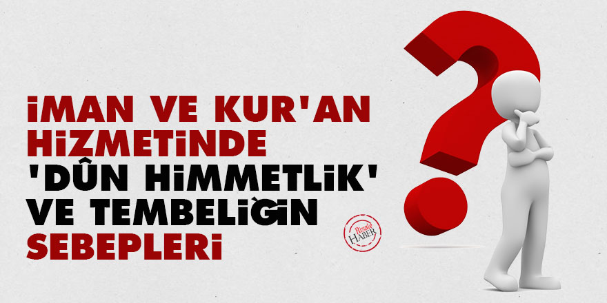 İman ve Kur'an hizmetinde 'Dûn Himmetlik' ve tembeliğin sebepleri