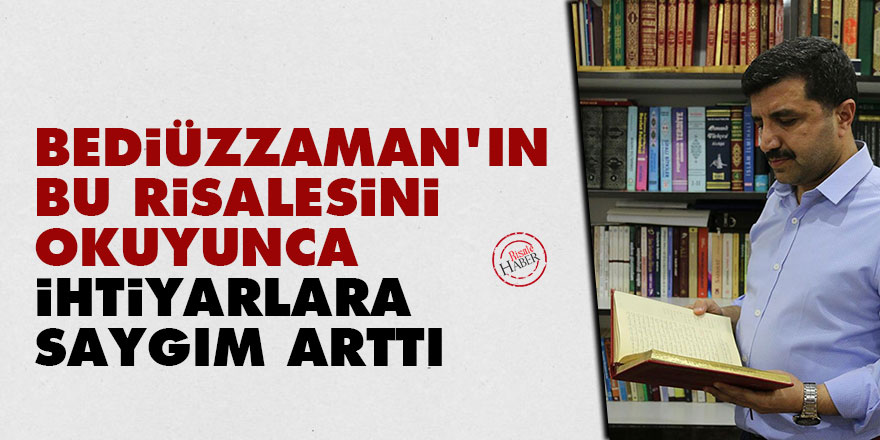 Bediüzzaman'ın bu risalesini okuyunca ihtiyarlara olan saygım arttı