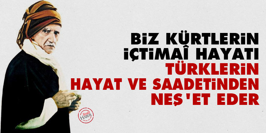 Biz Kürtlerin içtimaî hayatı, Türklerin hayat ve saadetinden neş'et eder