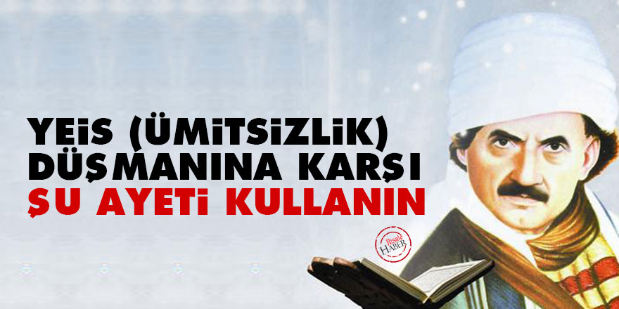 Yeis (ümitsizlik) düşmanına karşı şu ayeti kullanın