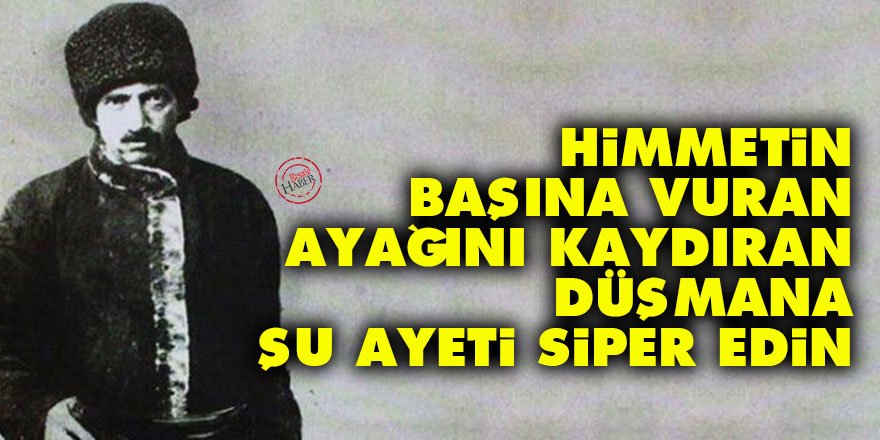 Himmetin başına vuran, ayağını kaydıran düşmana şu ayeti siper edin