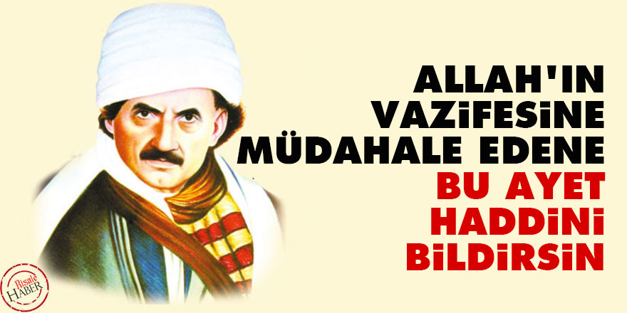 Allah'ın vazifesine müdahale edene bu ayet haddini bildirsin