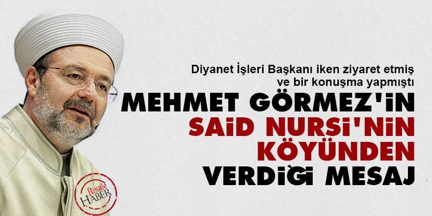 Mehmet Görmez'in Said Nursi'nin köyünden verdiği mesaj