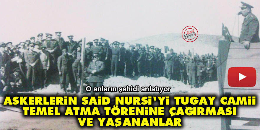 Askerlerin Said Nursi'yi Isparta Tugay Camii'nin temel atma törenine çağırması ve yaşananlar