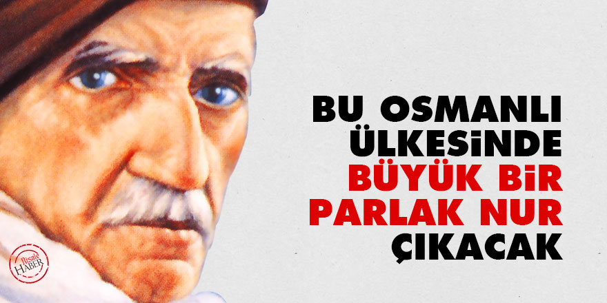 Bu Osmanlı ülkesinde büyük bir parlak nur çıkacak