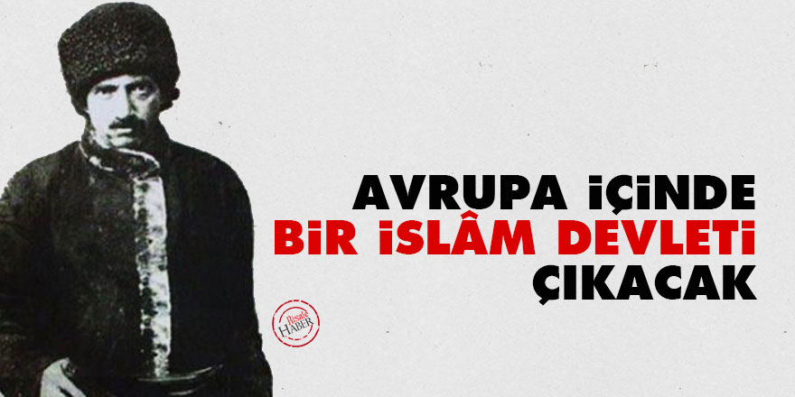 Bediüzzaman: Avrupa içinde bir İslâm devleti çıkacak